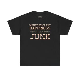 "Money Can't Buy Happiness But It Can Buy Junk" Tee - 100% Cotton Unisex Classic Crewneck T- Shirt